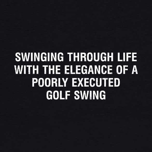 Swinging through life with the elegance of a poorly executed golf swing by trendynoize